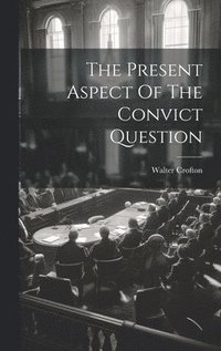 bokomslag Present Aspect Of The Convict Question