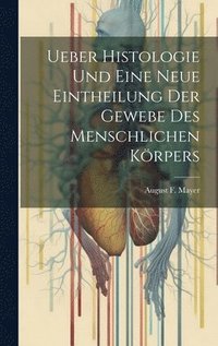 bokomslag Ueber Histologie Und Eine Neue Eintheilung Der Gewebe Des Menschlichen Krpers
