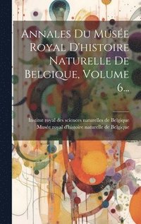 bokomslag Annales Du Musée Royal D'histoire Naturelle De Belgique, Volume 6...