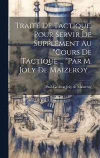 bokomslag Trait De Tactique, Pour Servir De Supplment Au &quot;cours De Tactique ... &quot;par M. Joly De Maizeroy...