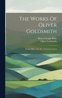 bokomslag The Works Of Oliver Goldsmith