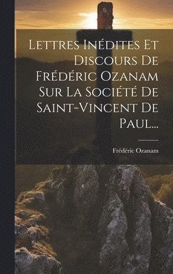 Frédéric Ozanam - Lettres Inédites Et Discours De Frédéric Ozanam Sur La Société De Saint-vincent De Paul..., Inbunden