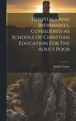 Hospitals And Infirmaries, Considered As Schools Of Christian Education For The Adult Poor 1