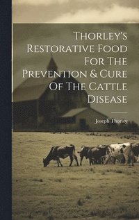 bokomslag Thorley's Restorative Food For The Prevention & Cure Of The Cattle Disease