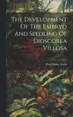 Pearl Mabry Smith - Development Of The Embryo And Seedling Of Dioscorea Villosa, Inbunden