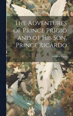 Andrew 1844-1912 Lang - Adventures of Prince Prigio and of His Son, Prince Ricardo, Inbunden