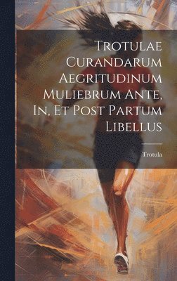 Trotulae Curandarum Aegritudinum Muliebrum Ante, In, Et Post Partum Libellus 1