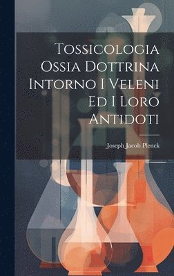 bokomslag Tossicologia Ossia Dottrina Intorno I Veleni Ed I Loro Antidoti