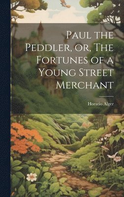 Paul the Peddler, or, The Fortunes of a Young Street Merchant 1