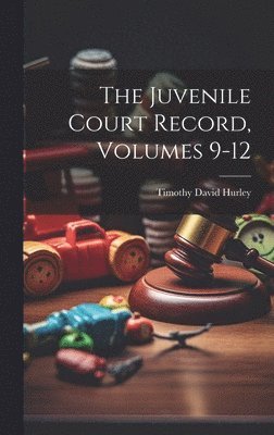 bokomslag The Juvenile Court Record, Volumes 9-12