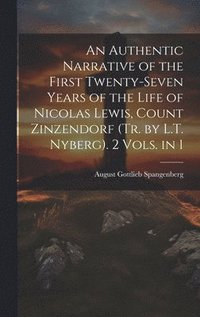 bokomslag An Authentic Narrative of the First Twenty-Seven Years of the Life of Nicolas Lewis, Count Zinzendorf (Tr. by L.T. Nyberg). 2 Vols. in 1
