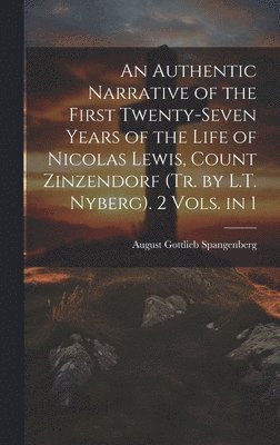 August Gottlieb Spangenberg - Authentic Narrative of the First Twenty-Seven Years of the Life of Nicolas Lewis, Count Zinzendorf (Tr. by L.T. Nyberg). 2 Vols. in 1, Inbunden