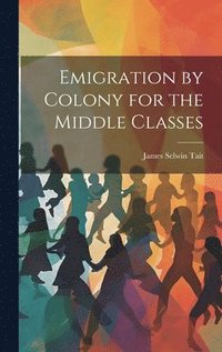 bokomslag Emigration by Colony for the Middle Classes
