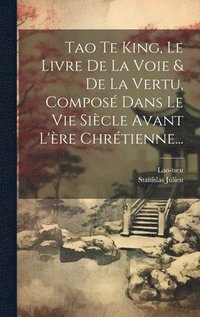 bokomslag Tao Te King, Le Livre De La Voie & De La Vertu, Compos Dans Le Vie Sicle Avant L're Chrtienne...