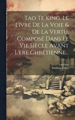 bokomslag Tao Te King, Le Livre De La Voie & De La Vertu, Composé Dans Le Vie Siècle Avant L'ère Chrétienne...