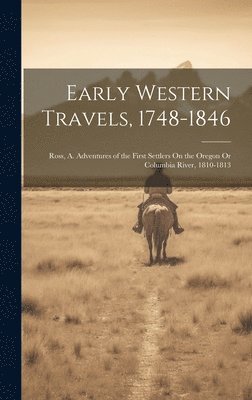 bokomslag Early Western Travels, 1748-1846: Ross, A. Adventures of the First Settlers On the Oregon Or Columbia River, 1810-1813