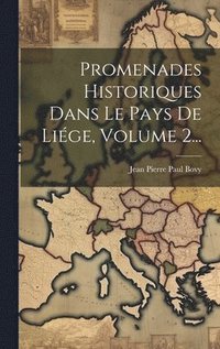 bokomslag Promenades Historiques Dans Le Pays De Liége, Volume 2...