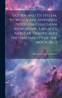 bokomslag Saturn and Its System. to Which Are Appended Notes On Chaldan Astronomy, Laplace's Nebular Theory, and the Habitability of the Moon [&c.]