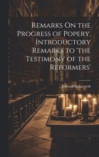 bokomslag Remarks On the Progress of Popery, Introductory Remarks to 'the Testimony of the Reformers'