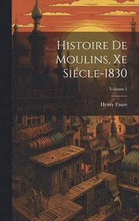 bokomslag Histoire De Moulins, Xe Sicle-1830; Volume 1