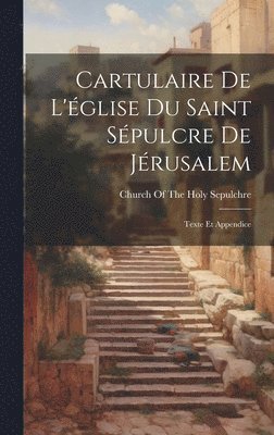 Church of the Holy Sepulchre (Jerusal - Cartulaire De L'église Du Saint Sépulcre De Jérusalem, Inbunden