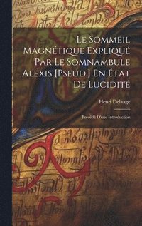 bokomslag Le Sommeil Magntique Expliqu Par Le Somnambule Alexis [Pseud.] En tat De Lucidit