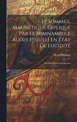 Sommeil Magnétique Expliqué Par Le Somnambule Alexis [Pseud.] En État De Lucidité