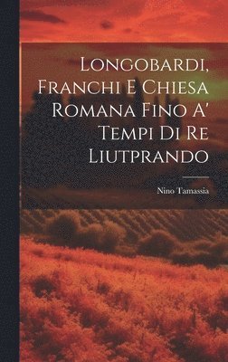 bokomslag Longobardi, Franchi E Chiesa Romana Fino A' Tempi Di Re Liutprando