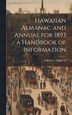 bokomslag Hawaiian Almanac and Annual for 1893 - a Handbook of Information