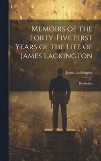 bokomslag Memoirs of the Forty-five First Years of the Life of James Lackington