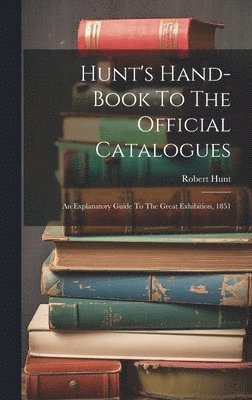 Hunt's Hand-book To The Official Catalogues