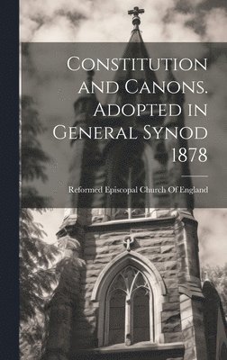 bokomslag Constitution and Canons. Adopted in General Synod 1878