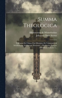 Summa Theologica: Tractatus De Ultimo Fine Hominis, De Voluntario, & Involuntario, Actibusque Humanis ... De Gratia, Ejusque Effectibus, Volume 3...
