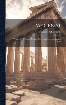 Heinrich Schliemann - Mycenai; a Narrative of Researches and Discoveries at Mycenae and Tiryns, Inbunden