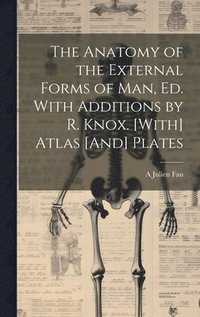 bokomslag Anatomy of the External Forms of Man, Ed. With Additions by R. Knox. [With] Atlas [And] Plates