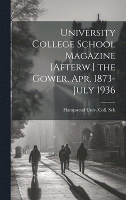 University College School Magazine [Afterw.] the Gower. Apr. 1873-July 1936 1