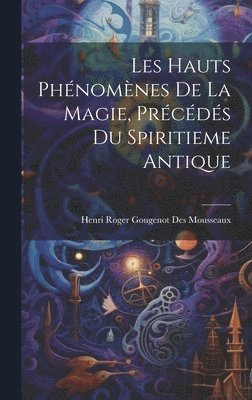 bokomslag Les Hauts Phnomnes De La Magie, Prcds Du Spiritieme Antique