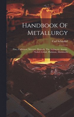 Handbook Of Metallurgy: Zinc, Cadmium, Mercury, Bismuth, Tin, Antimony, Arsenic, Nickel, Cobalt, Platinum, Aluminium 1