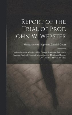 Report of the Trial of Prof. John W. Webster 1