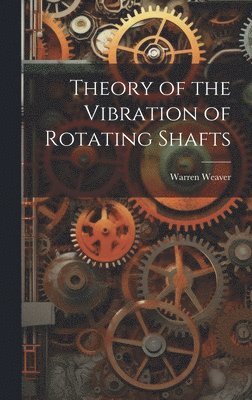 Warren Weaver - Theory of the Vibration of Rotating Shafts, Inbunden
