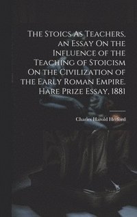 bokomslag The Stoics As Teachers, an Essay On the Influence of the Teaching of Stoicism On the Civilization of the Early Roman Empire. Hare Prize Essay, 1881