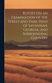 bokomslag Report On an Examination of the Street and Park Trees of Savannah, Georgia, and Surrounding Country