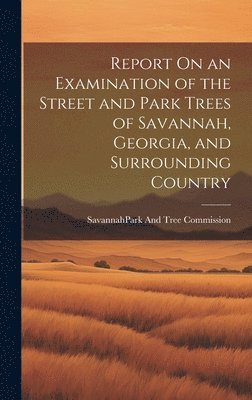 Report On an Examination of the Street and Park Trees of Savannah, Georgia, and Surrounding Country 1