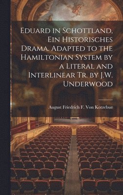 bokomslag Eduard in Schottland, Ein Historisches Drama. Adapted to the Hamiltonian System by a Literal and Interlinear Tr. by J.W. Underwood