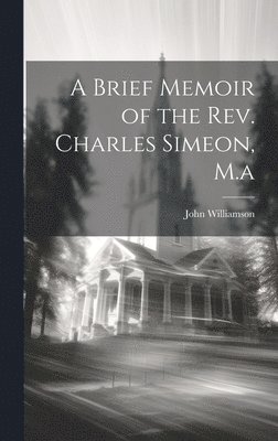 John Williamson - Brief Memoir of the Rev. Charles Simeon, M.a, Inbunden