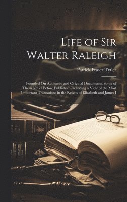 Patrick Fraser Tytler - Life of Sir Walter Raleigh, Inbunden