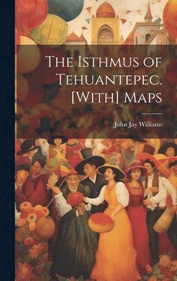 Isthmus of Tehuantepec. [With] Maps