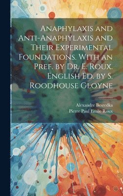 bokomslag Anaphylaxis and Anti-anaphylaxis and Their Experimental Foundations. With an Pref. by Dr. E. Roux. English ed. by S. Roodhouse Gloyne