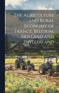 bokomslag The Agriculture and Rural Economy of France, Belgium, Holland and Switzerland