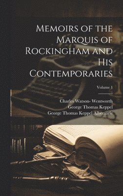 Memoirs of the Marquis of Rockingham and His Contemporaries; Volume 1